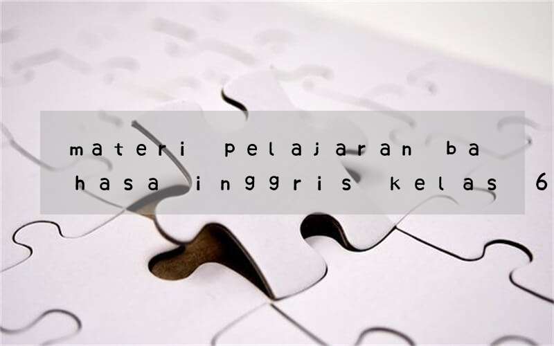 materi pelajaran bahasa inggris kelas 6 sd kurikulum k13